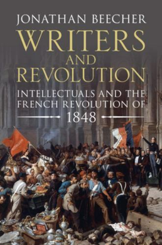 Writers and Revolution Intellectuals and the French Revolution of 1848 Beecher