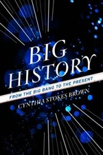 Big History: From the Big Bang to the Present by Brown, Cynthia Stokes