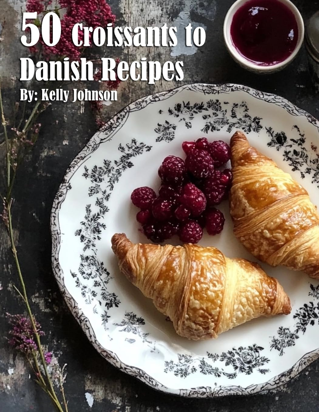 Kelly Johnson 50 Croissants to Danish Recipes (Tascabile)