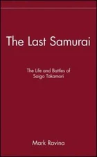 The Last Samurai: The Life and Battles of Saigo Takamori by Mark Ravina: Used