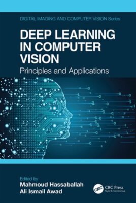 Deep Learning in Computer Vision: Principles and Applications by Hassaballah