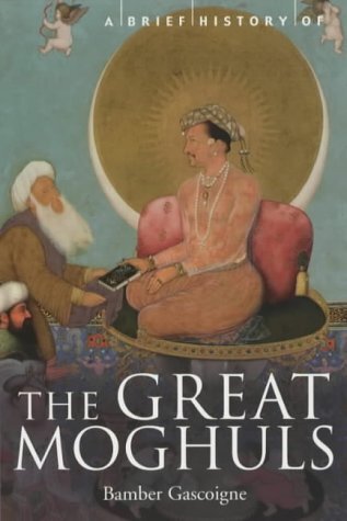 A Brief History of the Great Moghuls (Brief Histories): India's Most Flamboyant