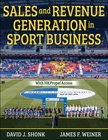 Sales and Revenue Generation in Sport Business by David J. Shonk