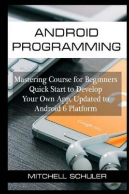Android Programming: Mastering Course For Beginners Quick Start To Develop ...