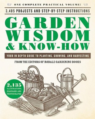 Garden Wisdom & Know-How: Everything You Need to Know to Plant, Grow, and Harves