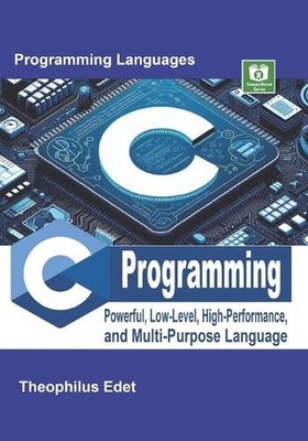 C Programming: Powerful Low-Level, High-Performance, and Multi-Purpose Language 
