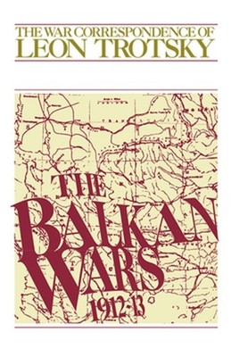 The Balkan Wars (1912-13): The War Correspondence of Leon Trotsky (Paperback or