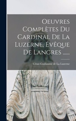 Csar-Guillaume de L - Oeuvres Compltes Du Cardinal De La Luzerne v - X555z