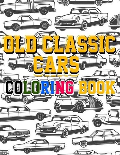 Old Classic Cars Coloring Book: a Recommended and beautiful coloring book for ol