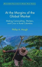 At the Margins of the Global Market: Making Commodities, Workers, and Crisis in
