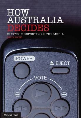 How Australia Decides Election Reporting and the Media Young Paperback