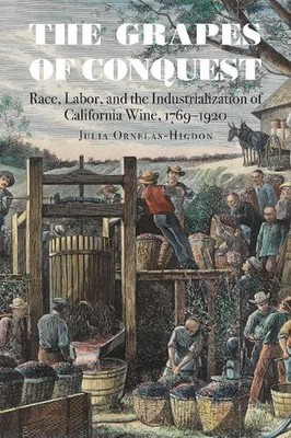 The Grapes of Conquest: Race, Labor, and the Industrialization of California Win
