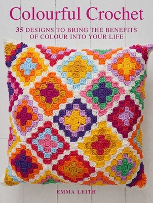 Colourful Crochet: 35 designs to bring the benefits of colour in