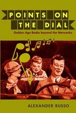 Points on the Dial: Golden Age Radio beyond the Networks by Russo, Alexander, p
