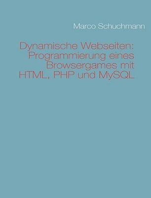 Dynamische Webseiten : Programmierung Eines Browsergames Mit Html, Php Und My...