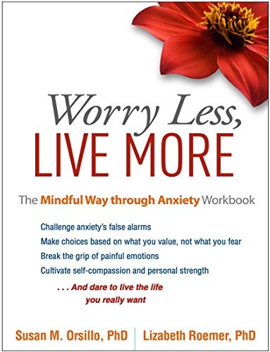 Worry Less, Live More: The Mindful Way through Anxiety Workbook-