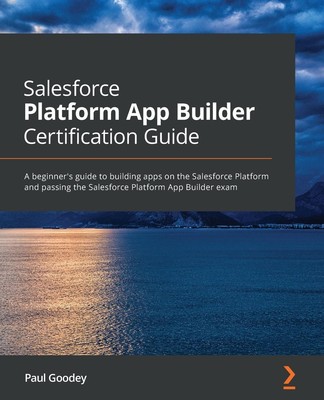 Salesforce Platform App Builder Certification Guide Paul Goodey Taschenbuch 2020