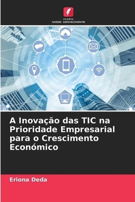 A Inovao das TIC na Prioridade Empresarial para o Crescimento Econmico by Eriona