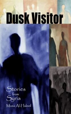 The Dusk Visitor: Stories from Syria - Al-Halool, Musa