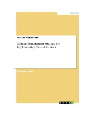 Change Management Strategy for Implementing Shared Services, Martin Wenderoth
