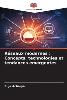 Rseaux modernes: Concepts, technologies et tendances ?mergentes by Puja Acharya 