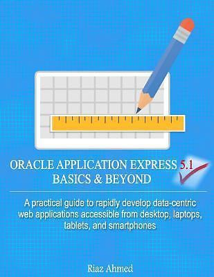 Oracle Application Express 5. 1 Basics and Beyond : A Practical Guide to Rapidly