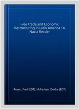 Free Trade and Economic Restructuring in Latin America : A Nacla Reader, Hard...