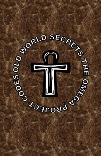 old world secrets the omega project codes & new world bible the