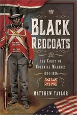 Black Redcoats: The Corps of Colonial Marines, 1814-1816 (Hardback or Cased Book