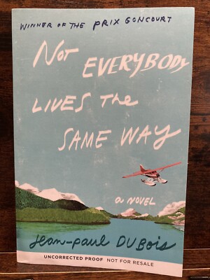 Not Everybody Lives the Same Way: A Novel by Jean-Paul Dubois ARC paperback NEW