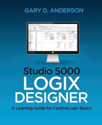 Studio 5000 Logix Designer: Eine Lernanleitung für ControlLogix-Grundlagen von Gary D. 