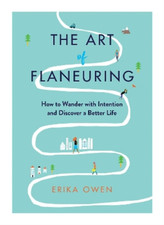 The Art of Flaneuring: How to Wander with Intention and Discover a Better Life, 