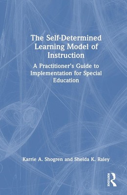 The Self-Determined Learning Model of Instruction: A Practitioner's Guide to Imp