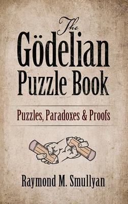 Dover Math Games and Puzzles Ser.: The Gödelian Puzzle Book : Puzzles, Paradoxes