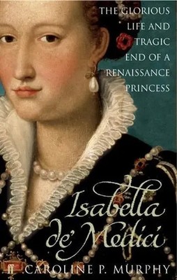 Isabella de' Medici | The Glorious Life and Tragic End of a Renaissance Princess