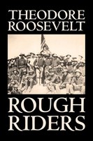 Theodore Roosevelt | Rough Riders By Theodore Roosevelt, Biography &...
