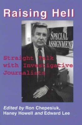 Raising Hell: Straight Talk from Today's Top Investigative Journalists