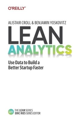 Lean Analytics: Use Data to Build a Better Startup Faster by Alistair Croll Pape
