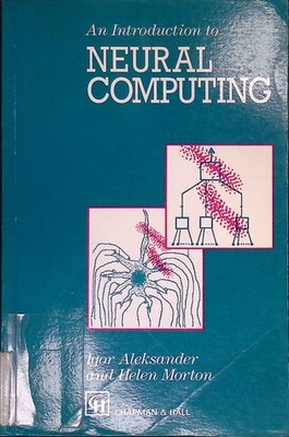 Introduction to Neural Computing. Aleksander, Igor and Helen Morton:
