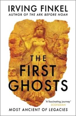 The First Ghosts: A rich history of ancient ghosts and ghost stories from the