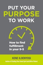 Put Your Purpose to Work: How to Find Fulfillment in Your 9-5 by Kene Iloenyosi