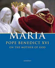 Maria: Pope Benedict XVI on the Mother of God