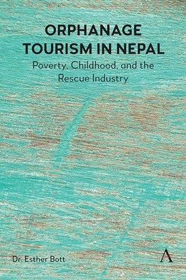 Orphanage Tourism in Nepal: Poverty, Childhood, and the Rescue Industry by Dr.