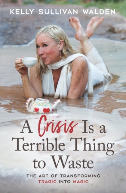 A Crisis is a Terrible Thing to Waste by Kelly Sullivan  Walden (Paperback Book)