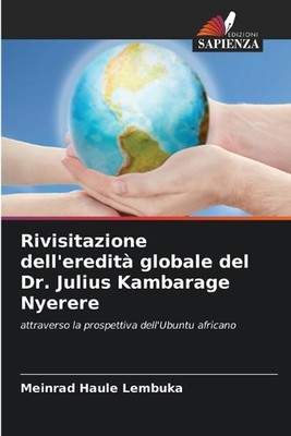 Rivisitazione dell'eredit globale del Dr. Julius Kambarage Nyerere by Meinrad Ha