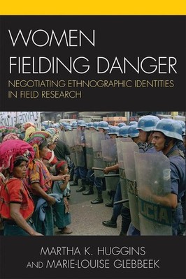 Women Fielding Danger: Negotiating Ethnographic Identities in Field Research by