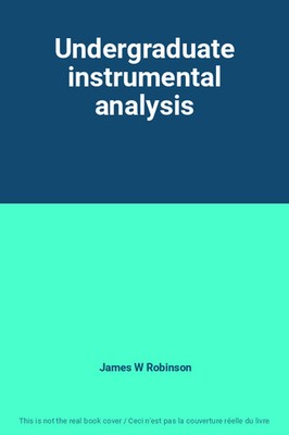 Undergraduate instrumental analysis, James W Robinson