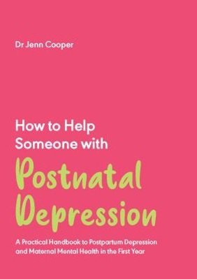 How to Help Someone with Postnatal Depression : A Practical Handb