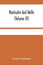Francis Parkman | Montcalm And Wolfe (Volume ...