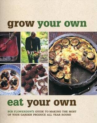 Grow Your Own, Eat Your Own: Bob Flowerdews Guide to Making the Mos - VERY GOOD